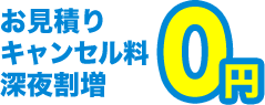 お見積り、キャンセル料、深夜割増 0円