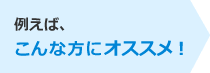 こんな方にオススメ！