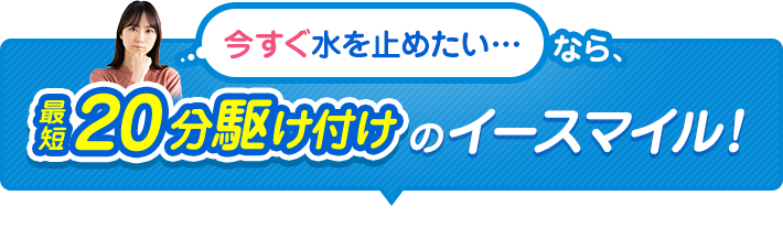 今すぐ水を止めたいなら最短20分駆け付けのイースマイル！